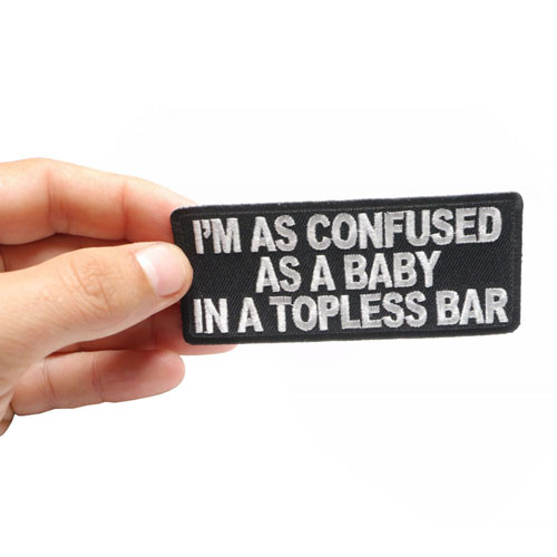 I'm As Confused As Baby In Topless Bar Embroidered Patch