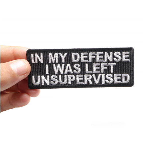 In My Defense I Was Left Unsupervised Embroidered Patch