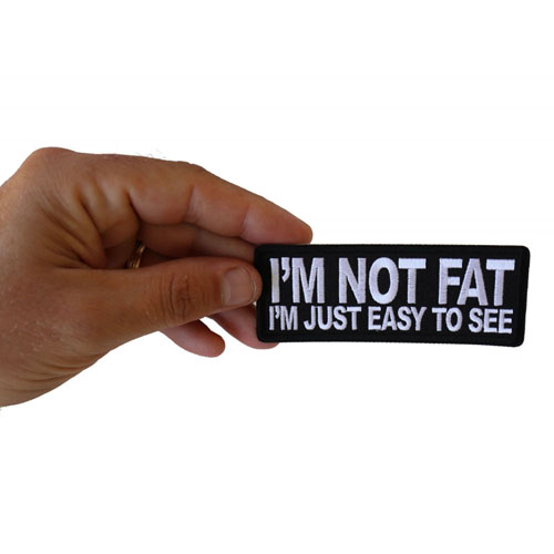 I'm Not Fat I'm Just Easy to See Embroidered Patch