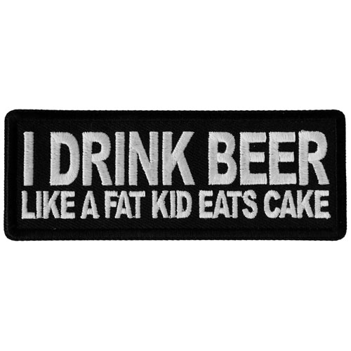 I Drink Beer Like a Fat Kid Eats Cake Patch 4x1.5 Inch