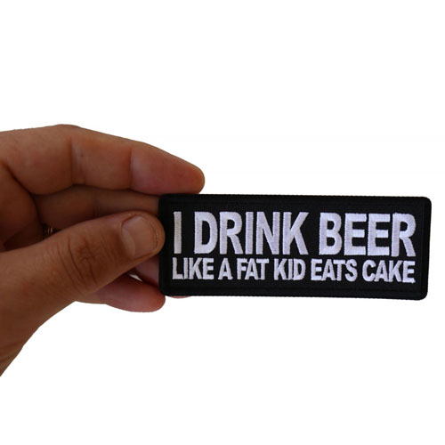 I Drink Beer Like a Fat Kid Eats Cake Patch 4x1.5 Inch