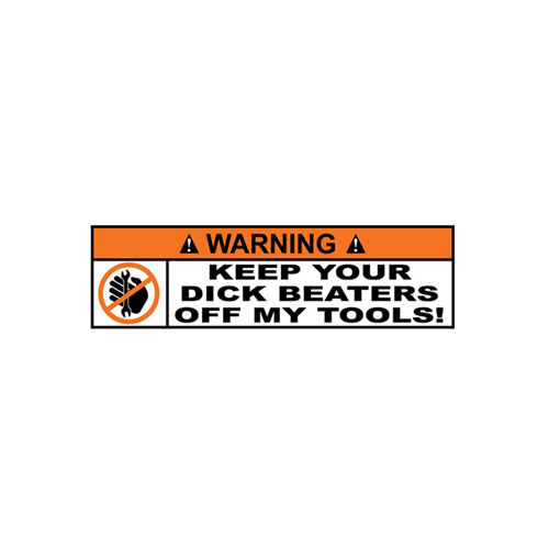 Warning Keep Your Dick Beaters Off My Tools Sticker