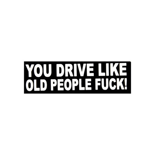 You Drive Like Old People Fuck Sticker