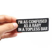 I'm As Confused As Baby In Topless Bar Embroidered Patch