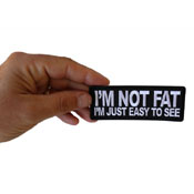 I'm Not Fat I'm Just Easy to See Embroidered Patch