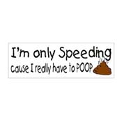 I-M Only Speeding Cause I Have To Poop Bumper Sticker